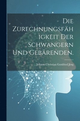 Zurechnungsfähigkeit der Schwangern und Gebärenden., Häftad