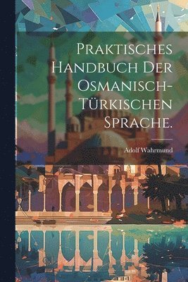 Adolf Wahrmund - Praktisches Handbuch der osmanisch-türkischen Sprache., Häftad