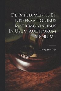 bokomslag De Impedimentis Et Dispensationibus Matrimonialibus In Usum Auditorum Suorum...