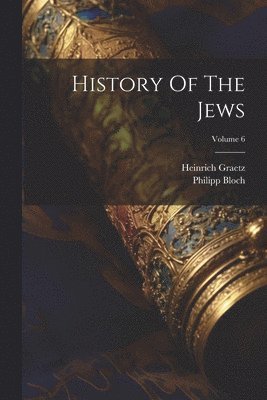 Heinrich Graetz, Philipp Bloch - History Of The Jews; Volume 6, Häftad