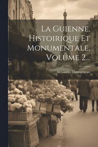 bokomslag La Guienne, Histoirique Et Monumentale, Volume 2...