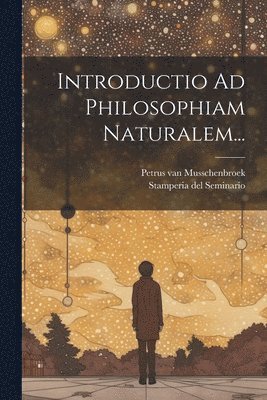 Introductio Ad Philosophiam Naturalem... 1