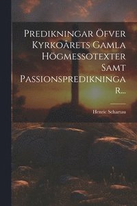 bokomslag Predikningar fver Kyrkorets Gamla Hgmessotexter Samt Passionspredikningar...