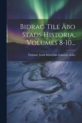 bokomslag Bidrag Till Åbo Stads Historia, Volumes 8-10...