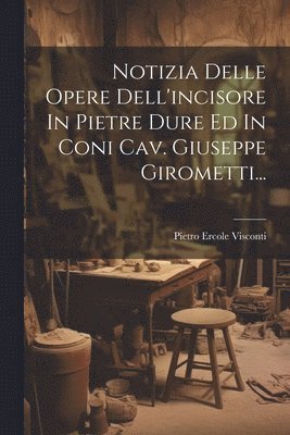 bokomslag Notizia Delle Opere Dell'incisore In Pietre Dure Ed In Coni Cav. Giuseppe Girometti...