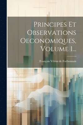 Principes Et Observations Oeconomiques, Volume 1... 1