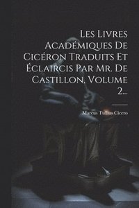 bokomslag Les Livres Acadmiques De Cicron Traduits Et claircis Par Mr. De Castillon, Volume 2...