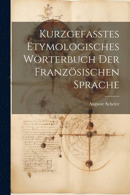 Kurzgefasstes etymologisches Wrterbuch der franzsischen Sprache 1