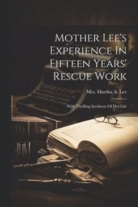 bokomslag Mother Lee's Experience In Fifteen Years' Rescue Work
