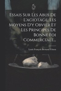 bokomslag Essais Sur Les Abus De L'agiotage, Les Moyens D'y Obvier Et Les Principes De Bonne Foi Commerciale...