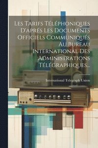 bokomslag Les Tarifs Tlphoniques D'aprs Les Documents Officiels Communiqus Au Bureau International Des Administrations Tlgraphiques...