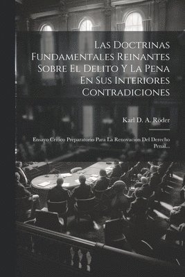 Las Doctrinas Fundamentales Reinantes Sobre El Delito Y La Pena En Sus Interiores Contradiciones 1