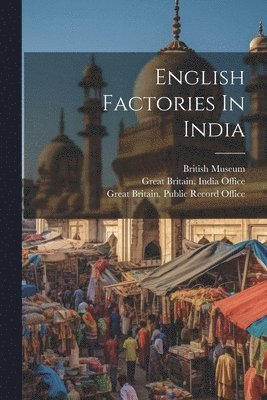 William Foster, British Museum, Great Britain India Office - English Factories In India, Häftad