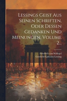 Gotthold Ephraim Lessing - Lessings Geist Aus Seinen Schriften, Oder Dessen Gedanken Und Meinungen, Volume 2..., Häftad