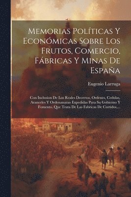 Memorias Polticas Y Econmicas Sobre Los Frutos, Comercio, Fbricas Y Minas De Espaa 1