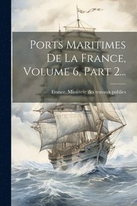 bokomslag Ports Maritimes De La France, Volume 6, Part 2...