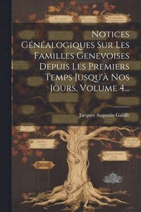 bokomslag Notices Gnalogiques Sur Les Familles Genevoises Depuis Les Premiers Temps Jusqu' Nos Jours, Volume 4...
