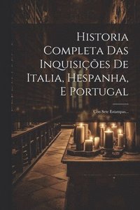 bokomslag Historia Completa Das Inquisies De Italia, Hespanha, E Portugal