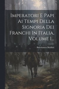 bokomslag Imperatori E Papi Ai Tempi Della Signoria Dei Franchi In Italia, Volume 1...