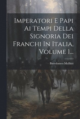 bokomslag Imperatori E Papi Ai Tempi Della Signoria Dei Franchi In Italia, Volume 1...