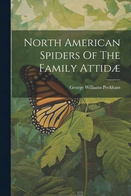 bokomslag North American Spiders Of The Family Attidæ