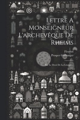 Lettre A Monseigneur L'archevêque De Rheims