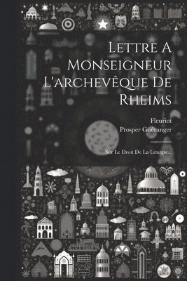 Lettre A Monseigneur L'archevque De Rheims 1