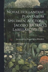 bokomslag Novae Hollandiae Plantarum Specimen, Auctore Jacobo Juliano Labillardire, ......