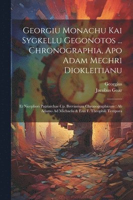 Georgius (Syncellus), Jacobus Goar - Georgiu Monachu Kai Sygkellu Gegonotos ... Chronographia, Apo Adam Mechri Diokleitianu, Häftad