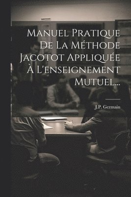 Manuel Pratique De La Mthode Jacotot Applique  L'enseignement Mutuel... 1