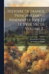 bokomslag Histoire De France, Principalement Pendant Le Xvie Et Le Xviie Sicle, Volume 2...