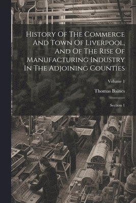 bokomslag History Of The Commerce And Town Of Liverpool, And Of The Rise Of Manufacturing Industry In The Adjoining Counties
