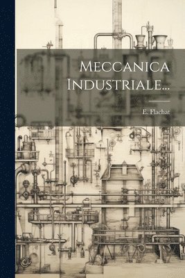 E Flachat, E. Flachat - Meccanica Industriale..., Häftad