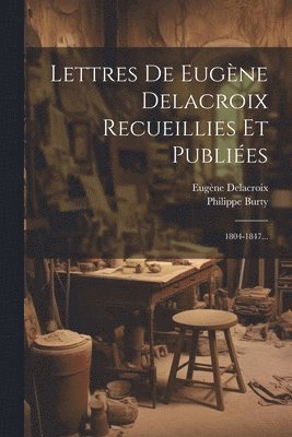 Lettres De Eugne Delacroix Recueillies Et Publies 1