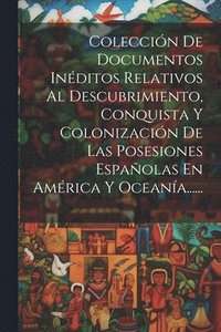 bokomslag Coleccin De Documentos Inditos Relativos Al Descubrimiento, Conquista Y Colonizacin De Las Posesiones Espaolas En Amrica Y Oceana......