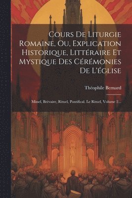 bokomslag Cours De Liturgie Romaine, Ou, Explication Historique, Littraire Et Mystique Des Crmonies De L'glise