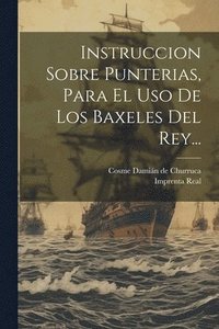 bokomslag Instruccion Sobre Punterias, Para El Uso De Los Baxeles Del Rey...