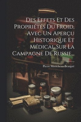 bokomslag Des Effets Et Des Proprits Du Froid, Avec Un Aperu Historique Et Mdical Sur La Campagne De Russie...