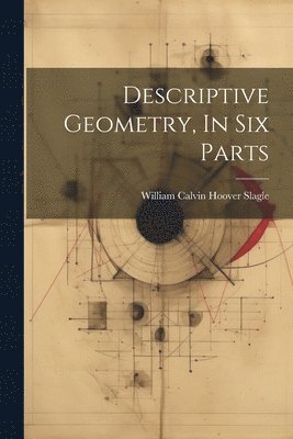 Descriptive Geometry, In Six Parts 1