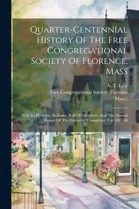 bokomslag Quarter-centennial History Of The Free Congregational Society Of Florence, Mass