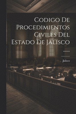 Codigo De Procedimientos Civiles Del Estado De Jalisco ...... 1