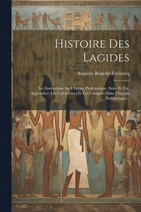 bokomslag Histoire Des Lagides: Les Institutions De L'égypte Ptolémaïque, Suite Et Fin. Appendice: Les Calendriers Et Les Computs Dans L'égypte Ptolémaïque...