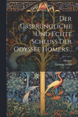 bokomslag Der Ursprngliche Und Echte Schluss Der Odyssee Homers...