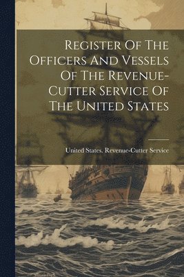 bokomslag Register Of The Officers And Vessels Of The Revenue-cutter Service Of The United States