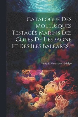 bokomslag Catalogue Des Mollusques Testacs Marins Des Cotes De L'espagne Et Des Iles Balares...