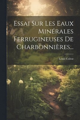 bokomslag Essai Sur Les Eaux Minérales Ferrugineuses De Charbonnières...