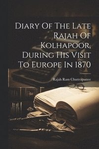 bokomslag Diary Of The Late Rajah Of Kolhapoor, During His Visit To Europe In 1870