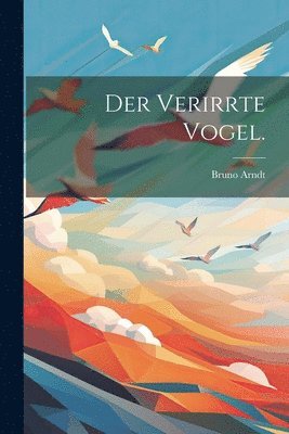 bokomslag Der verirrte Vogel.