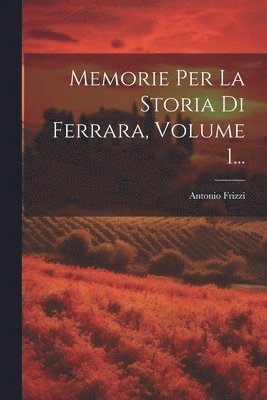 bokomslag Memorie Per La Storia Di Ferrara, Volume 1...