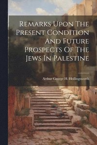 bokomslag Remarks Upon The Present Condition And Future Prospects Of The Jews In Palestine